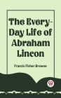 The Every-Day Life Of Abraham Lincoln