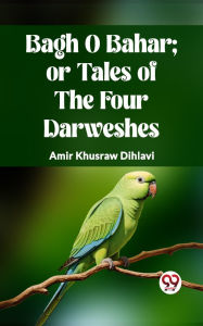 Title: BAGH O BAHAR; OR TALES OF THE FOUR DARWESHES, Author: Amir Khusraw Dihlavi