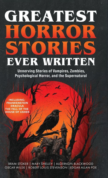 Greatest Horror Stories Ever Written: Unnerving Stories of Vampires, Zombies, Psychological Horror & the Supernatural (Including Frankenstein, Dracula, The Fall of the House of Usher & more!) (Grapevine Books)