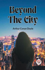 Title: Beyond The City, Author: Arthur Conan Doyle