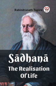 Title: Sadhana The Realisation Of Life, Author: Rabindranath Tagore