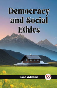 Title: Democracy And Social Ethics, Author: Jane Addams