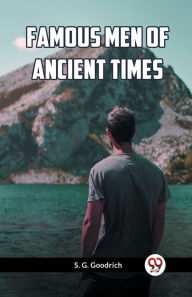 Title: Famous Men Of Ancient Times, Author: S G Goodrich