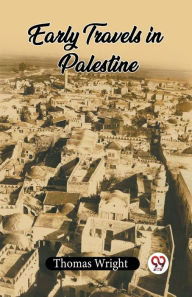 Title: Early Travels In Palestine, Author: Thomas Wright