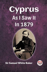 Title: Cyprus As I Saw It In 1879, Author: Samuel White Baker