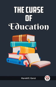 Title: The Curse Of Education, Author: Harold E Gorst