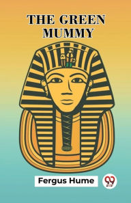 Title: The Green Mummy, Author: Fergus Hume