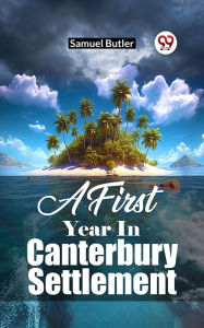 Title: A First Year In Canterbury Settlement, Author: Samuel Butler