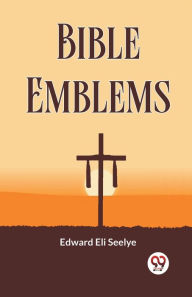 Title: Bible Emblems, Author: Edward Eli Seelye