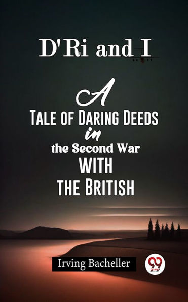 D'Ri and I A Tale of Daring Deeds in the Second War with the British
