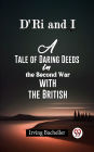 D'Ri and I A Tale of Daring Deeds in the Second War with the British