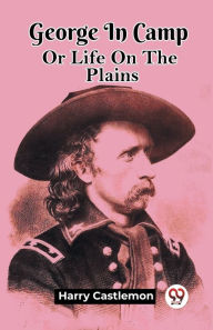 Title: George In Camp Or Life On The Plains, Author: Harry Castlemon