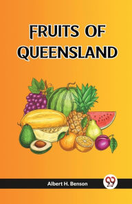 Title: Fruits Of Queensland, Author: Albert H Benson