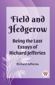 Title: Field and Hedgerow Being the Last Essays of Richard Jefferies, Author: Richard Jefferies