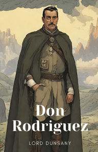 Title: Don Rodriguez: Chronicles of Shadow Valley, Author: Lord Dunsany