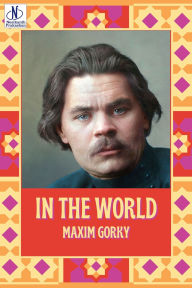 Title: IN THE WORLD, Author: Maxim Gorky