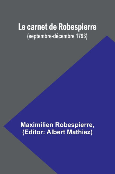Le carnet de Robespierre (septembre-dï¿½cembre 1793)