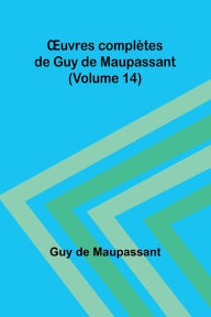 Title: OEuvres complï¿½tes de Guy de Maupassant (Volume 14), Author: Guy de Maupassant