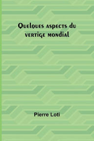 Title: Quelques aspects du vertige mondial, Author: Pierre Loti