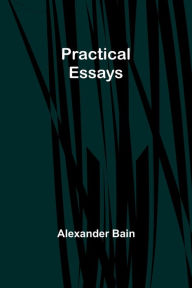 Title: Practical Essays, Author: Alexander Bain