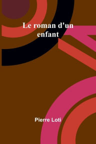 Title: Le roman d'un enfant, Author: Pierre Loti