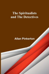 Title: The Spiritualists and the Detectives, Author: Allan Pinkerton