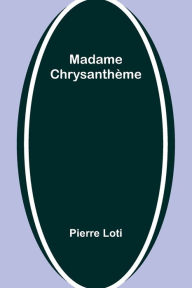 Title: Madame Chrysanthï¿½me, Author: Pierre Loti