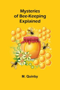 Title: Mysteries of Bee-keeping Explained, Author: M Quinby