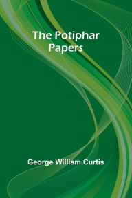 Title: The Potiphar Papers, Author: George William Curtis