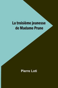 Title: La troisiï¿½me jeunesse de Madame Prune, Author: Pierre Loti