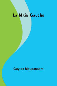 Title: La Main Gauche, Author: Guy de Maupassant