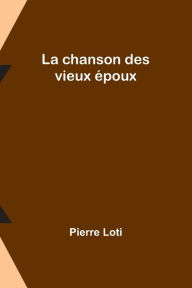 Title: La chanson des vieux ï¿½poux, Author: Pierre Loti