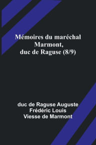 Title: Mï¿½moires du marï¿½chal Marmont, duc de Raguse (8/9), Author: Duc de Raguse Auguste Frïdïri