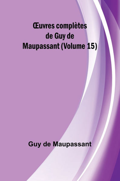 OEuvres complï¿½tes de Guy de Maupassant (Volume 15)