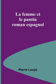 Title: La femme et le pantin: roman espagnol, Author: Pierre Louÿs