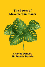 Title: The Power of Movement in Plants, Author: Charles Darwin