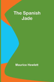 Title: The Spanish Jade, Author: Maurice Hewlett