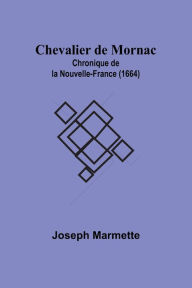 Title: Chevalier de Mornac: Chronique de la Nouvelle-France (1664), Author: Joseph Marmette