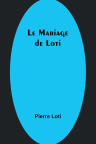 Title: Le Mariage de Loti, Author: Pierre Loti