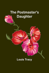 Title: The Postmaster's Daughter, Author: Louis Tracy