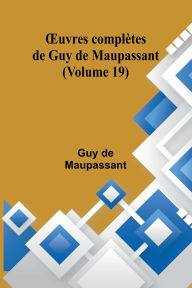 Title: OEuvres complï¿½tes de Guy de Maupassant (Volume 19), Author: Guy de Maupassant
