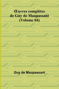 Title: OEuvres complï¿½tes de Guy de Maupassant (Volume 04), Author: Guy de Maupassant