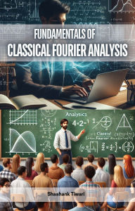Title: Fundamentals of Classical Fourier Analysis, Author: Shashank Tiwari