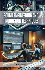 Title: Sound Engineering and Production Techniques, Author: Arun Prajapat