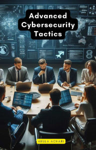 Title: Advanced Cybersecurity Tactics, Author: Akula Achari