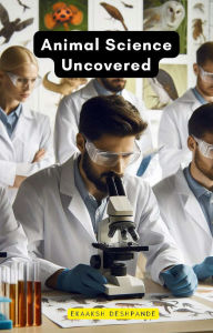Title: Animal Science Uncovered, Author: Ekaaksh Deshpande