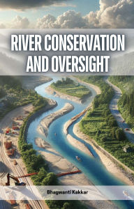 Title: River Conservation and Oversight, Author: Bhagwanti Kakkar