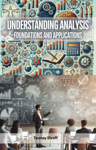 Title: Understanding Analysis: Foundations and Applications, Author: Tanmay Shroff
