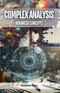 Title: Complex Analysis: Advanced Concepts, Author: Shashank Tiwari