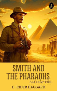 Title: Smith and the Pharaohs, and Other Tales, Author: H. Rider Haggard